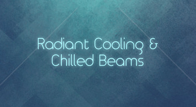 Radiant Cooling & Chilled Beams